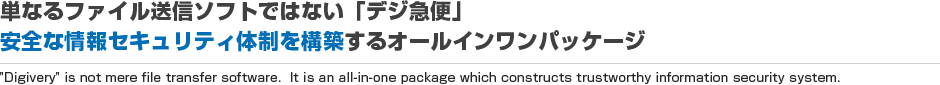 単なるファイル送信ソフトではない「デジ急便」安全な情報セキュリティ体制を構築するオールインワンパッケージ